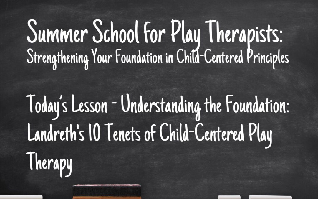 Understanding the Foundation: Landreth’s 10 Tenets of Child-Centered Play Therapy