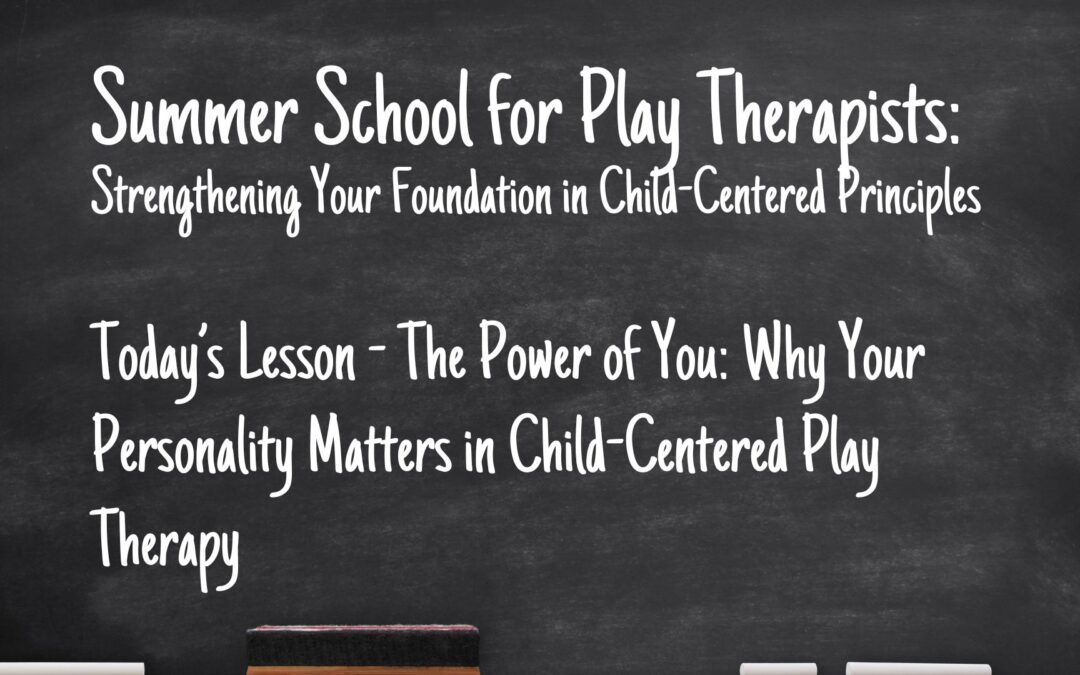 The Power of You: Why Your Personality Matters in Child-Centered Play Therapy