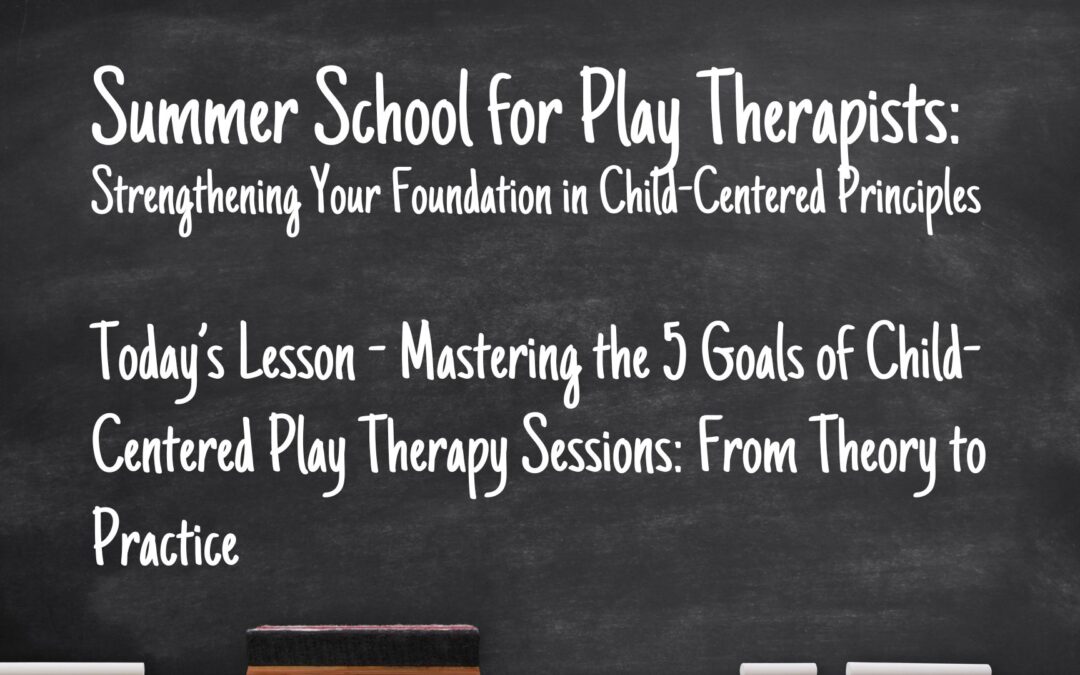 Mastering the 5 Goals of Child-Centered Play Therapy Sessions: From Theory to Practice