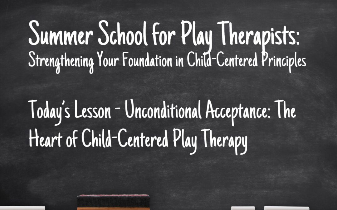 Unconditional Acceptance: The Heart of Child-Centered Play Therapy