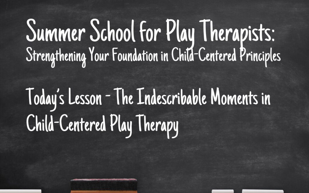 The Indescribable Moments in Child-Centered Play Therapy