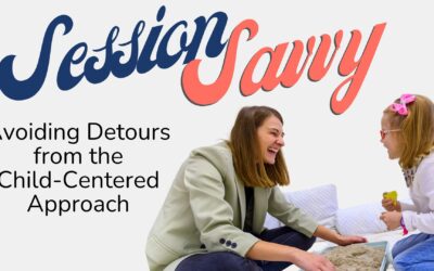 Session Savvy (Avoiding Detours from the Child-Centered Model): Avoiding Third-Person in the Child-Centered Playroom